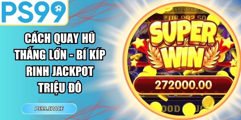 Cách Quay Hũ Thắng Lớn