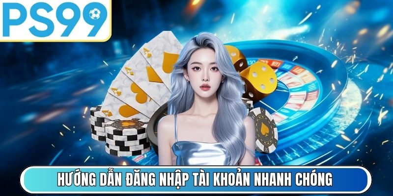 Hướng dẫn đăng nhập tài khoản nhanh chóng