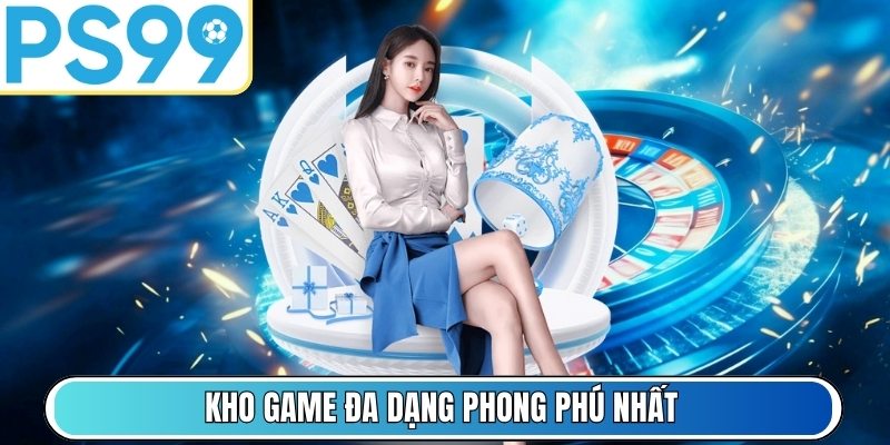 Kho game đa dạng phong phú nhất