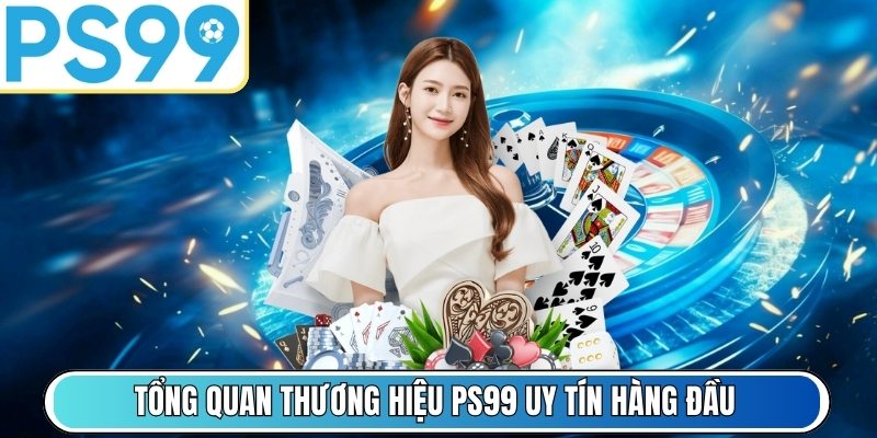 Tổng quan thương hiệu PS99 uy tín hàng đầu
