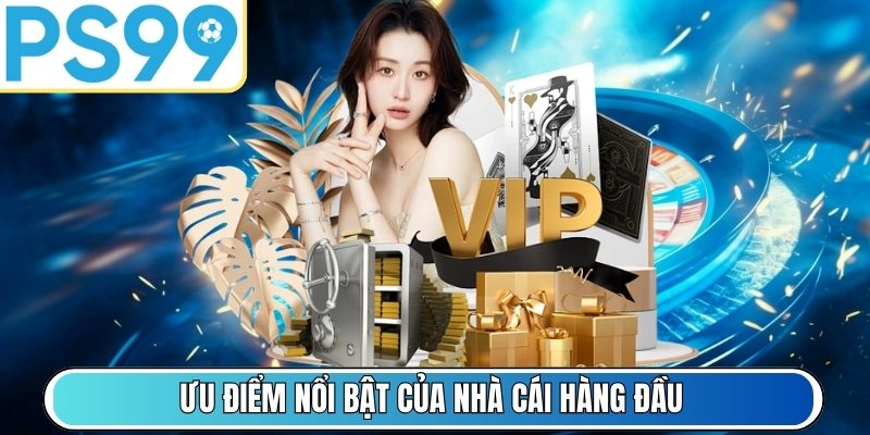 Ưu điểm nổi bật của nhà cái hàng đầu